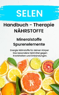 Cover NÄHRSTOFF SELEN Fühle dich Gesund & Sexy  Erfolgreich Gesund und Stark mit Mineralstoffe und Spurenelemente