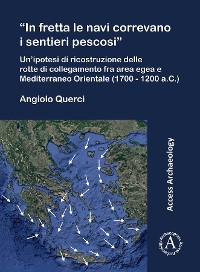 Cover “In fretta le navi correvano i sentieri pescosi”: Un’ipotesi di ricostruzione delle rotte di collegamento fra area egea e Mediterraneo Orientale (1700 - 1200 a.C.)