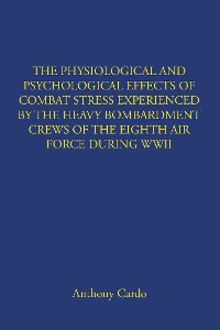 Cover THE PHYSIOLOGICAL AND PSYCHOLOGICAL EFFECTS OF COMBAT STRESS EXPERIENCED BY THE HEAVY BOMBARDMENT CREWS OF THE EIGHTH AIR FORCE DURING WWII