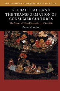 Cover Global Trade and the Transformation of Consumer Cultures
