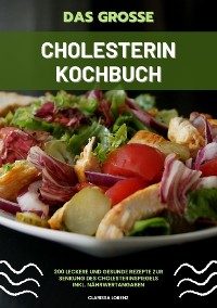 Cover Das große Cholesterin Kochbuch: 200 leckere und gesunde Rezepte zur Senkung des Cholesterinspiegels inkl. Nährwertangaben