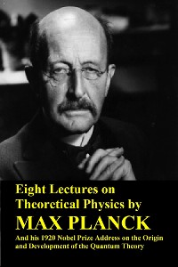 Cover Eight Lectures on Theoretical Physics by Max Planck and his 1920 Nobel Prize Address on the Origin and Development of the Quantum Theory