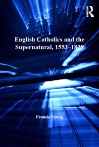 Cover English Catholics and the Supernatural, 1553-1829