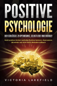 Cover POSITIVE PSYCHOLOGIE - Der Schlüssel zu Optimismus, Selbstliebe und Energie!: Durch positives Denken nachhaltig Resilienz trainieren, Depressionen überwinden und mehr Kraft & Motivation aufbauen