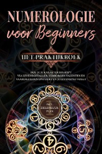 Cover Numerologie voor beginners - Het praktijkboek: Hoe je je karakter begrijpt via levensgetallen, verborgen talenten en vaardigheden ontdekt en je levenspad volgt | incl. zielenkuur-plan