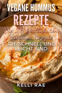 Cover Vegane Hummus Rezepte - Die 20 köstlichsten Hummus Rezepte, die schnell und leicht sind