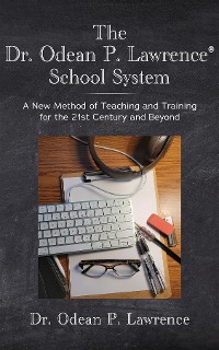 Cover The Dr. Odean P. Lawrence® School System A New Method of Teaching and Training for the 21st Century and Beyond