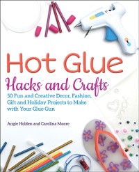 Cover Hot Glue Hacks and Crafts