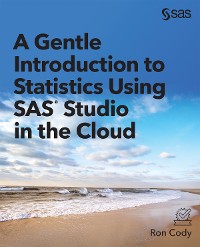 Cover A Gentle Introduction to Statistics Using SAS Studio in the Cloud