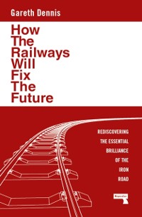 Cover How the Railways Will Fix the Future