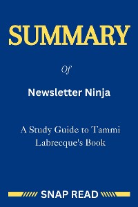 Cover Summary of Newsletter Ninja: A Study Guide to Tammi Labrecque's Book