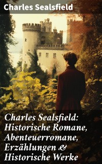 Cover Charles Sealsfield: Historische Romane, Abenteuerromane, Erzählungen & Historische Werke