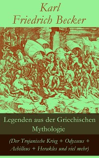 Cover Legenden aus der Griechischen Mythologie (Der Trojanische Krieg + Odysseus + Achilleus + Herakles und viel mehr)
