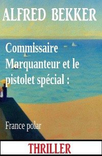 Cover Commissaire Marquanteur et le pistolet spécial : France polar