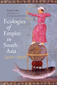 Cover Ecologies of Empire in South Asia, 1400-1900