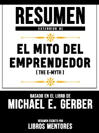 Cover Resumen Extendido De El Mito Del Emprendedor (The E-Myth) - Basado En El Libro De Michael E. Gerber