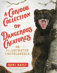 Cover A Curious Collection of Dangerous Creatures: An Illustrated Encyclopedia (Curious Collection of Creatures)