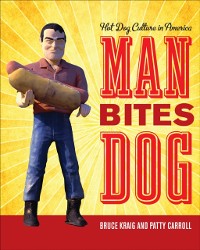 Cover Man Bites Dog: Hot Dog Culture in America