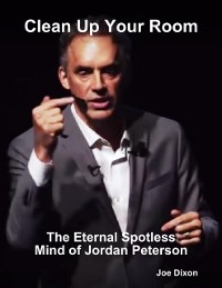 Cover Clean Up Your Room: The Eternal Spotless Mind of Jordan Peterson