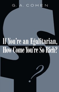 Cover If You''re an Egalitarian, How Come You’re So Rich?