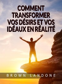 Cover Comment transformer vos désirs et vos idéaux en réalité (Traduit)