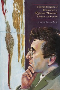 Cover Postmodernism of Resistance in Roberto Bolaño’s Fiction and Poetry
