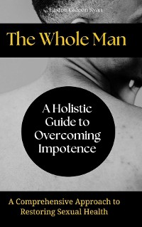 Cover The Whole Man:A Holistic Guide to Overcoming Impotence