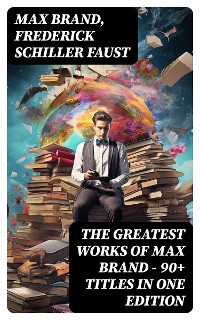 Cover The Greatest Works of Max Brand - 90+ Titles in One Edition