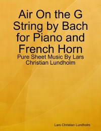 Cover Air On the G String by Bach for Piano and French Horn - Pure Sheet Music By Lars Christian Lundholm
