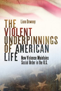 Cover The Violent Underpinnings of American Life