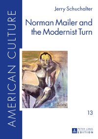 Cover Norman Mailer and the Modernist Turn