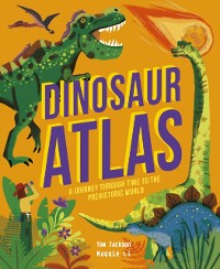 Cover Dinosaur Atlas : A Journey Through Time to the Prehistoric World