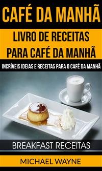 Cover Café da Manhã: Livro de Receitas para Café da Manhã: Incríveis Ideias e Receitas para o Café da Manhã (Breakfast Receitas)