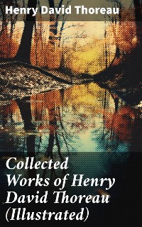 Cover Collected Works of Henry David Thoreau (Illustrated)