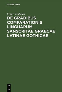 Cover De gradibus comparationis linguarum Sanscritae Graecae Latinae Gothicae