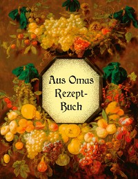 Cover Aus Omas Rezeptbuch - Köstliche Marmeladen und Gelees ohne Gelierzucker