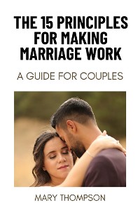 Cover THE 15 PRINCIPLES FOR MAKING MARRIAGE WORK