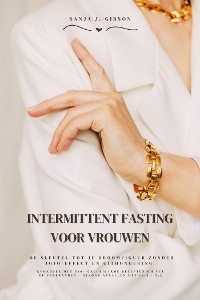 Cover Intermittent Fasting voor Vrouwen: De sleutel tot je droomfiguur zonder jojo-effect en uithongering (Kookboek met 500+ caloriearme recepten om vet te verbranden - gezond afvallen met 16:8 / 5:2)