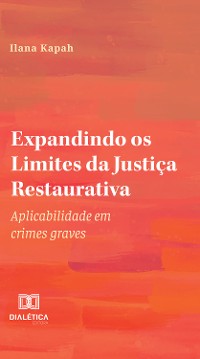 Cover Expandindo os Limites da Justiça Restaurativa: aplicabilidade em crimes graves