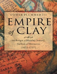 Cover Empire of Clay: The Reign of Moulay Ismail, Sultan of Morocco (1672-1727)