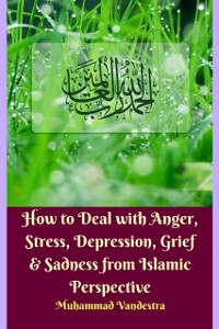 Cover How to Deal with Anger, Stress, Depression, Grief & Sadness from Islamic Perspective