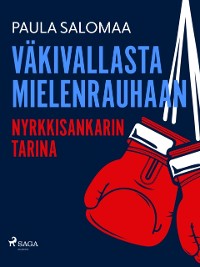 Cover Väkivallasta mielenrauhaan: nyrkkisankarin tarina