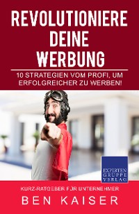 Cover Revolutioniere Deine Werbung – 10 Strategien vom Profi, um erfolgreicher zu Werben!