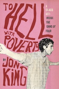 Cover To Hell with Poverty!: A Class Act: Inside the Gang of Four