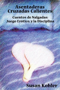 Cover Asentaderas Cruzados Calientes: Cuentos de Nalgadas Juego Erótico, y la Disciplina