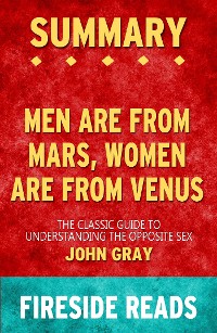 Cover Men Are from Mars, Women Are from Venus: The Classic Guide to Understanding the Opposite Sex by John Gray: Summary by Fireside Reads