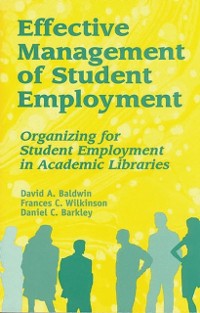 Cover Effective Management of Student Employment: Organizing for Student Employment in Academic Libraries