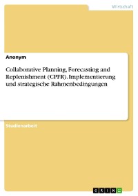 Cover Collaborative Planning, Forecasting and Replenishment (CPFR). Implementierung und strategische Rahmenbedingungen