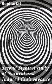 Cover Second Sight: A study of Natural and Induced Clairvoyance