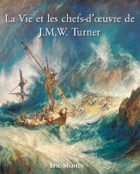 Cover La vie et les chefs-d''œuvre de J.M.W. Turner